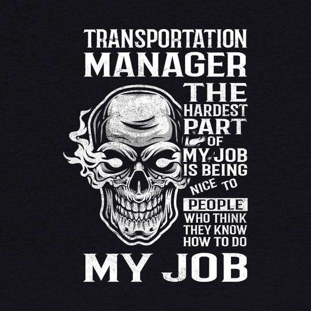 Transportation Manager T Shirt - The Hardest Part Gift Item Tee by candicekeely6155